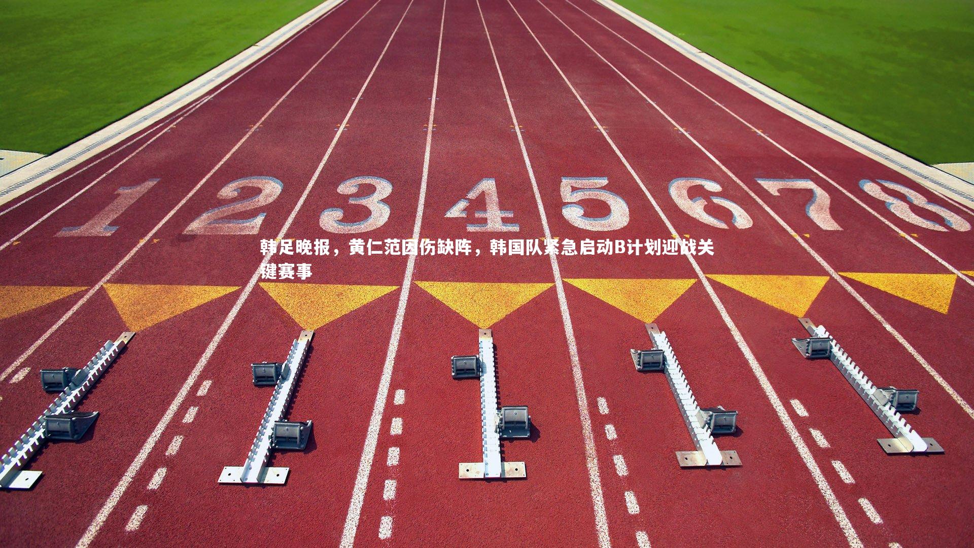 韩足晚报，黄仁范因伤缺阵，韩国队紧急启动B计划迎战关键赛事